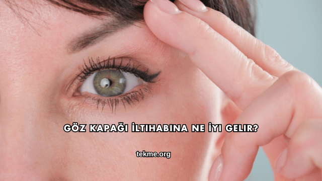 Göz Kapağı İltihabına Ne İyi Gelir?
