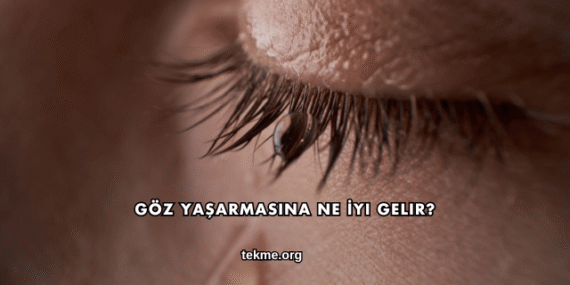 Göz Yaşarmasına Ne İyi Gelir?