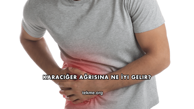 Karaciğer Ağrısına Ne İyi Gelir?