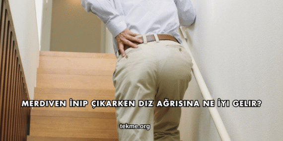 Merdiven İnip Çıkarken Diz Ağrısına Ne İyi Gelir?