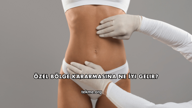 Özel Bölge Kararmasına Ne İyi Gelir?