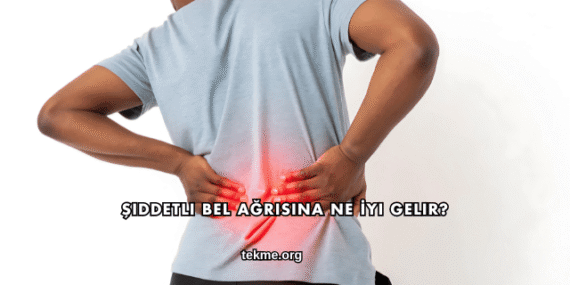 Şiddetli Bel Ağrısına Ne İyi Gelir?