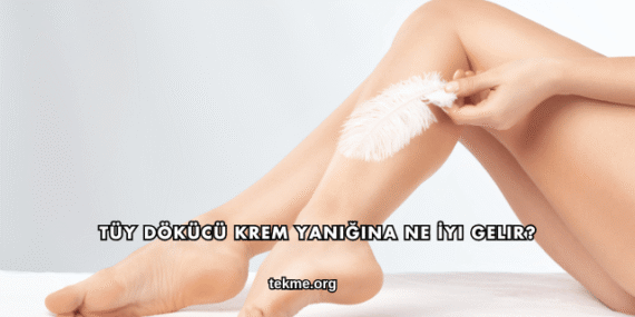 Tüy Dökücü Krem Yanığına Ne İyi Gelir?