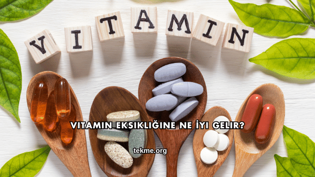 Vitamin Eksikliğine Ne İyi Gelir?