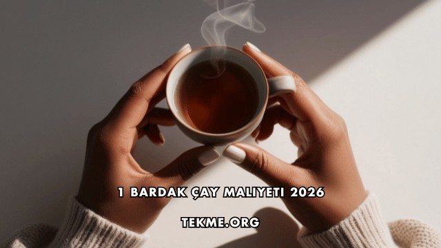 1 Bardak Çay Maliyeti 2026