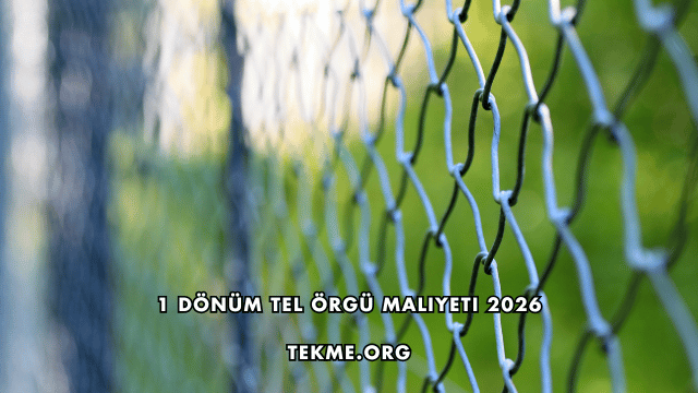 1 Dönüm Tel Örgü Maliyeti 2026