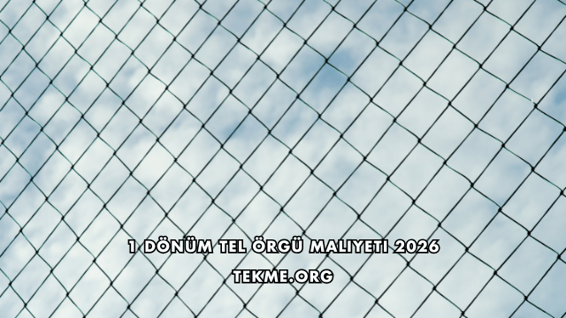 1 Dönüm Tel Örgü Maliyeti 2026