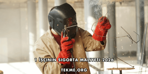 1 İşçinin Sigorta Maliyeti 2026