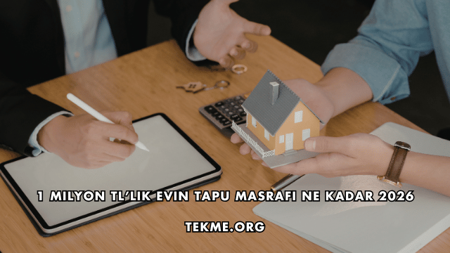 1 Milyon TL’lik Evin Tapu Masrafı Ne Kadar 2026
