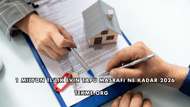 1 Milyon TL’lik Evin Tapu Masrafı Ne Kadar 2026