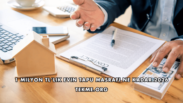 1 Milyon TL’lik Evin Tapu Masrafı Ne Kadar 2026