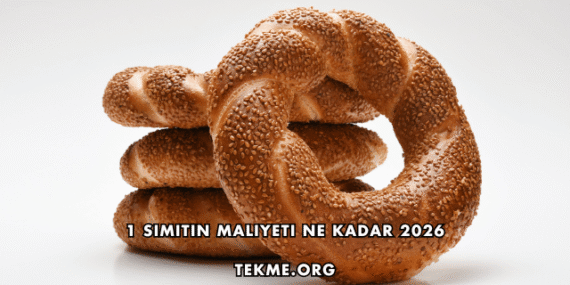 1 Simitin Maliyeti Ne Kadar 2026