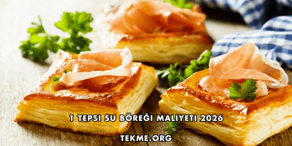 1 Tepsi Su Böreği Maliyeti 2026