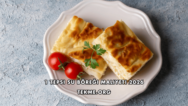 1 Tepsi Su Böreği Maliyeti 2026