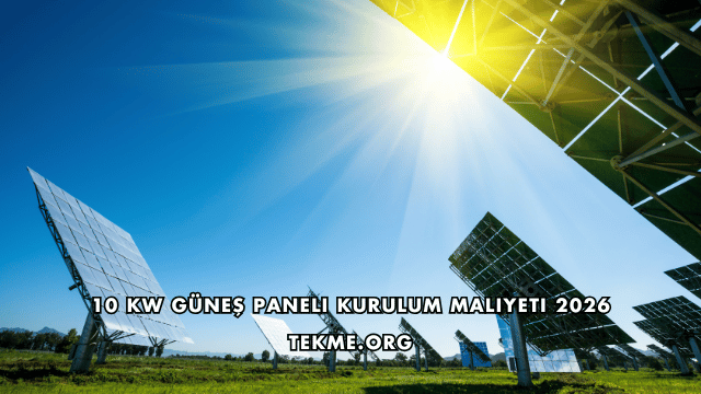 10 Kw Güneş Paneli Kurulum Maliyeti 2026