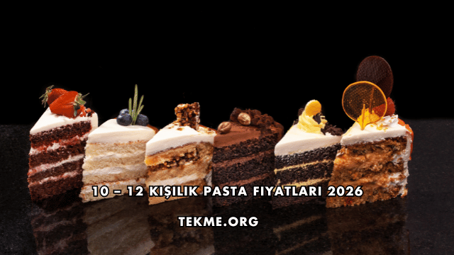 10 – 12 Kişilik Pasta Fiyatları 2026