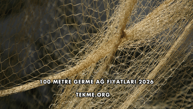 100 Metre Germe Ağ Fiyatları 2026