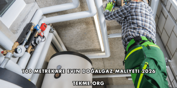 100 Metrekare Evin Doğalgaz Maliyeti 2026