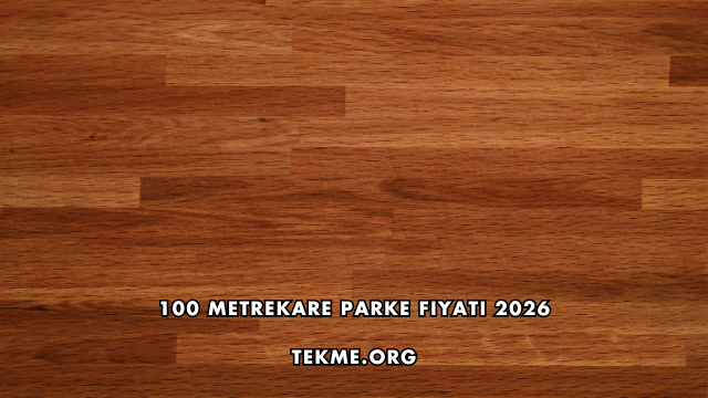 100 Metrekare Parke Fiyatı 2026