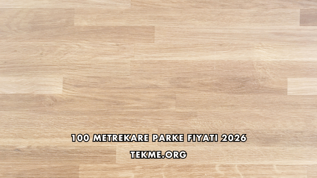 100 Metrekare Parke Fiyatı 2026