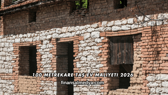 100 Metrekare Taş Ev Maliyeti 2026
