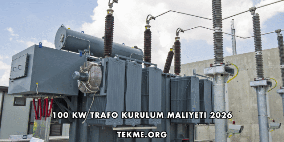 100 kW Trafo Kurulum Maliyeti 2026