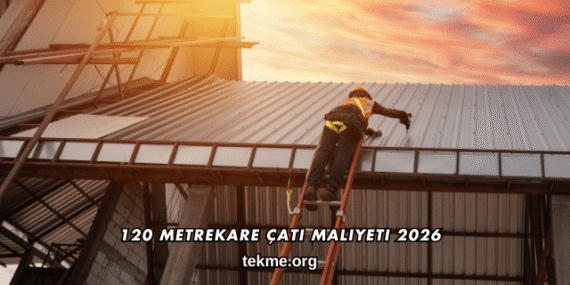 120 Metrekare Çatı Maliyeti 2026
