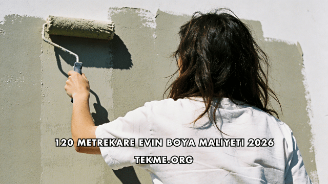 120 Metrekare Evin Boya Maliyeti 2026