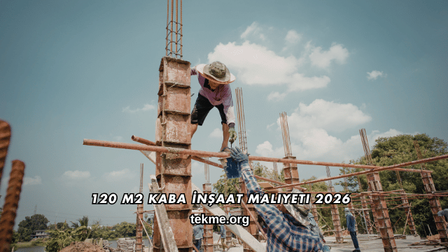 120 m2 Kaba İnşaat Maliyeti 2026