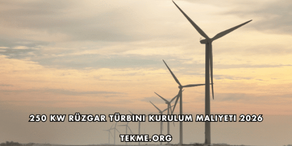 250 Kw Rüzgar Türbini Kurulum Maliyeti 2026