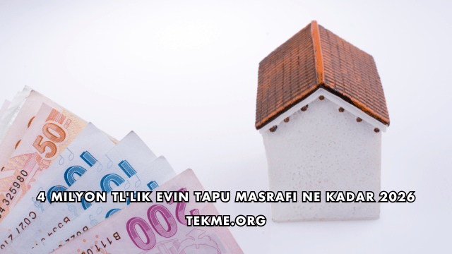 4 Milyon TL'lik Evin Tapu Masrafı Ne Kadar 2026