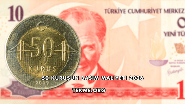 50 Kuruşun Basım Maliyeti 2026