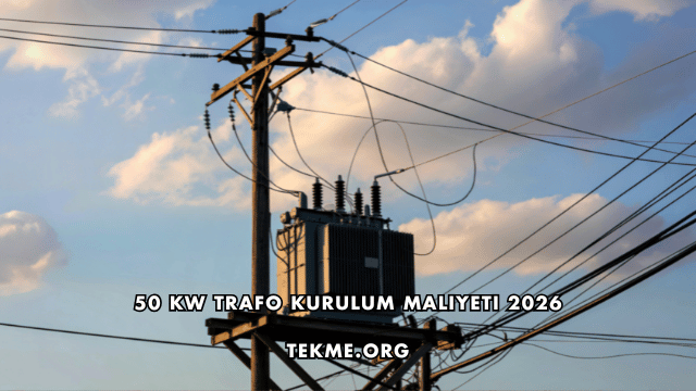 50 kW Trafo Kurulum Maliyeti 2026