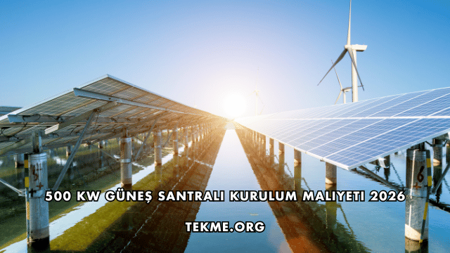 500 kW Güneş Santrali Kurulum Maliyeti 2026