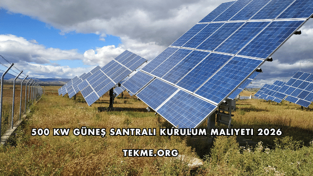 500 kW Güneş Santrali Kurulum Maliyeti 2026