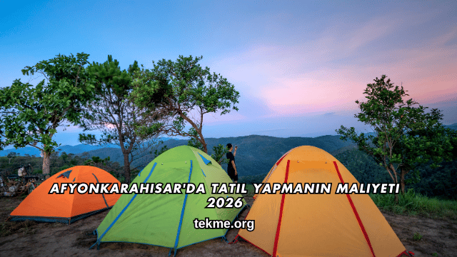 Afyonkarahisar'da Tatil Yapmanın Maliyeti 2026