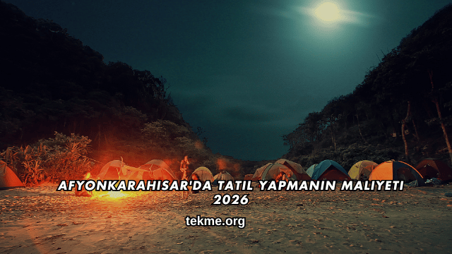 Afyonkarahisar'da Tatil Yapmanın Maliyeti 2026