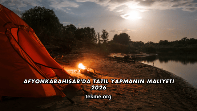 Afyonkarahisar'da Tatil Yapmanın Maliyeti 2026