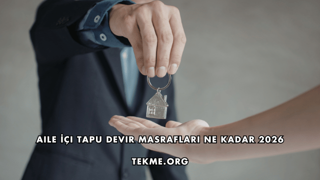 Aile İçi Tapu Devir Masrafları Ne Kadar 2026