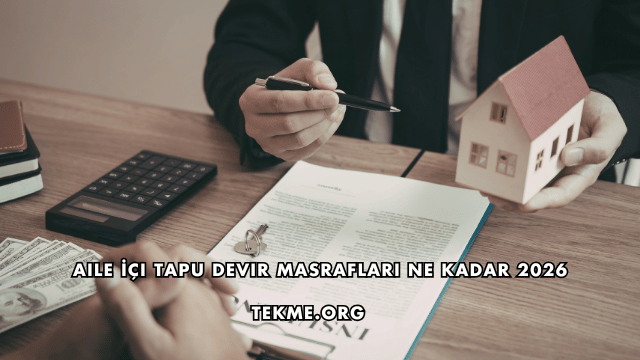 Aile İçi Tapu Devir Masrafları Ne Kadar 2026