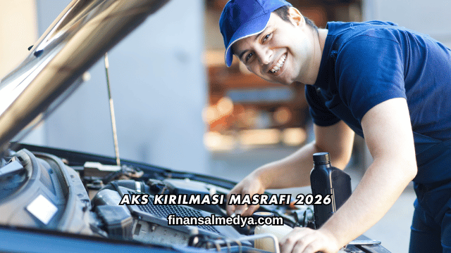 Aks Kırılması Masrafı 2026