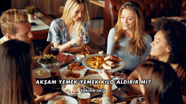 Akşam Yemek Yemek Kilo Aldırır mı?