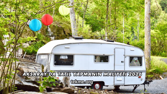 Aksaray'da Tatil Yapmanın Maliyeti 2026