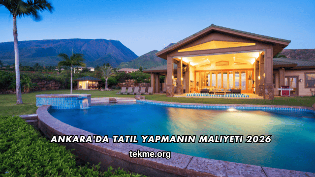 Ankara'da Tatil Yapmanın Maliyeti 2026