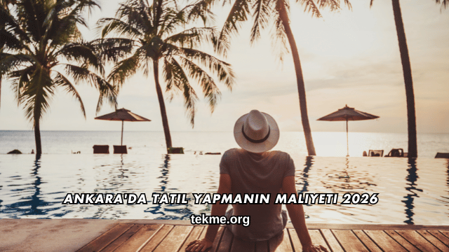 Ankara'da Tatil Yapmanın Maliyeti 2026