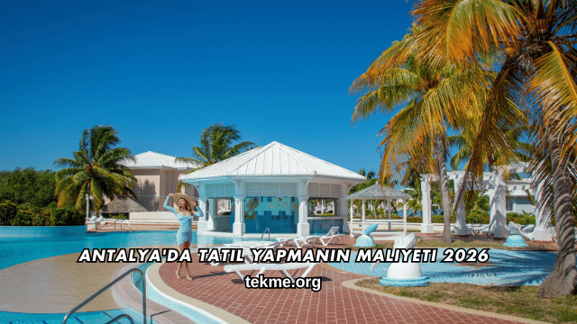 Antalya'da Tatil Yapmanın Maliyeti 2026