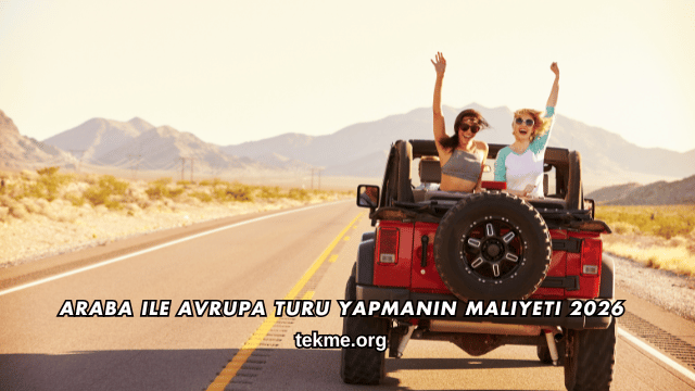 Araba ile Avrupa Turu Yapmanın Maliyeti 2026