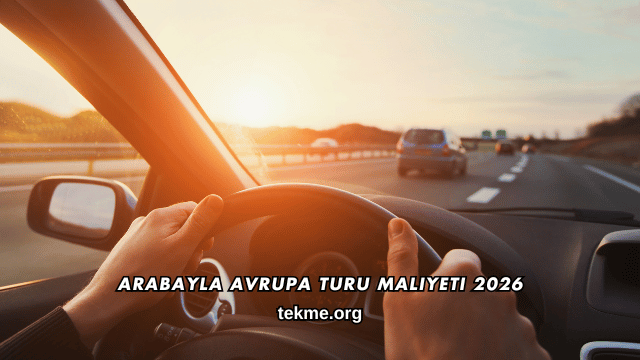 Arabayla Avrupa Turu Maliyeti 2026