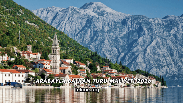 Arabayla Balkan Turu Maliyeti 2026