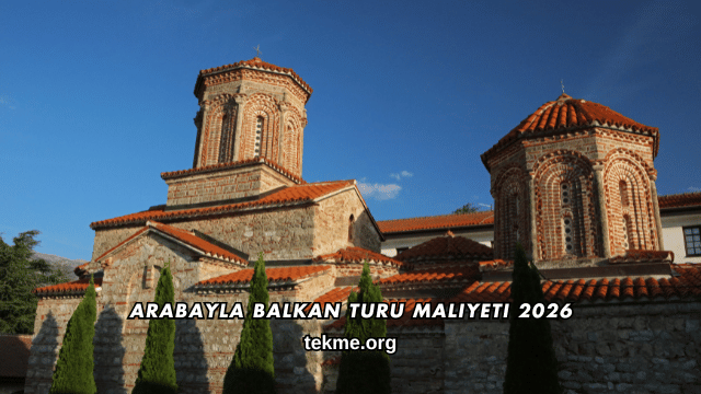 Arabayla Balkan Turu Maliyeti 2026